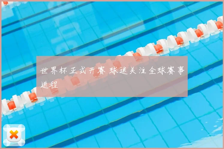 世界杯正式开赛 球迷关注全球赛事进程
