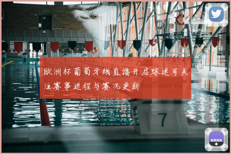 欧洲杯葡萄牙线直播开启球迷可关注赛事进程与赛况更新