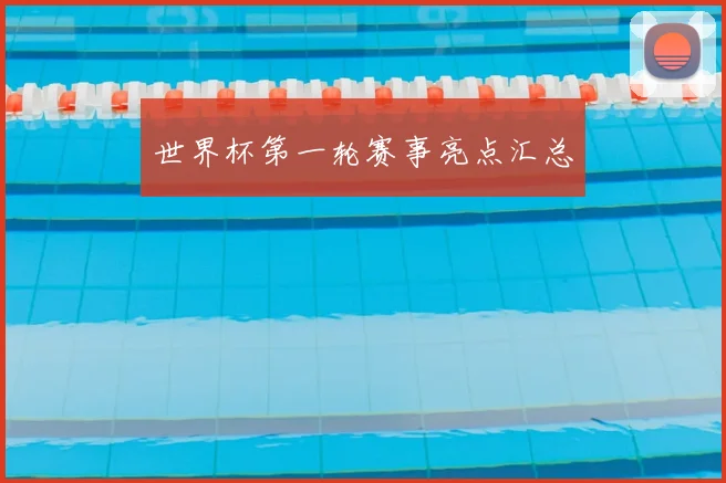 世界杯第一轮赛事亮点汇总
