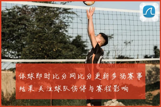 体球即时比分网比分更新多场赛事结果 关注球队伤停与赛程影响