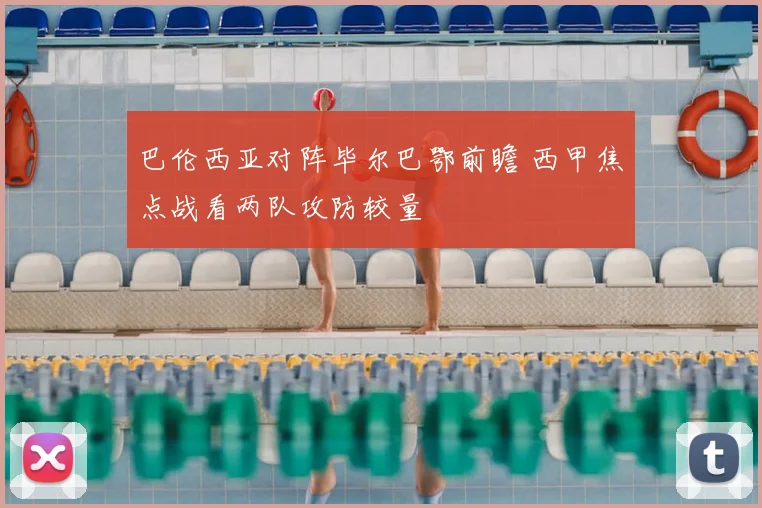 巴伦西亚对阵毕尔巴鄂前瞻 西甲焦点战看两队攻防较量