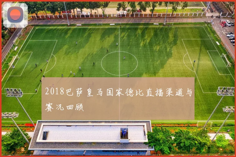 2018巴萨皇马国家德比直播渠道与赛况回顾