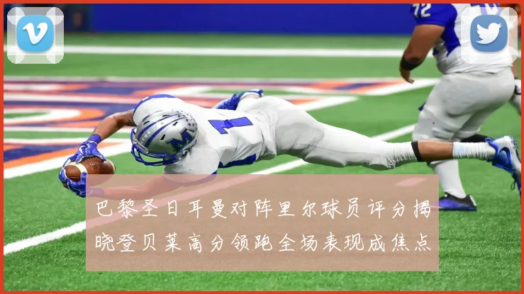 巴黎圣日耳曼对阵里尔球员评分揭晓登贝莱高分领跑全场表现成焦点