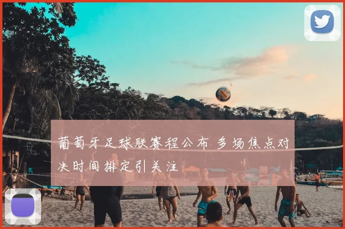 葡萄牙足球联赛程公布 多场焦点对决时间排定引关注