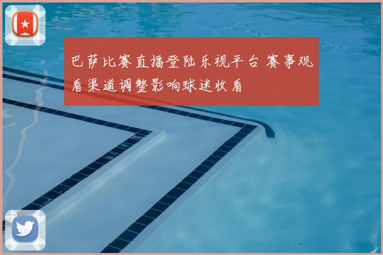 巴萨比赛直播登陆乐视平台 赛事观看渠道调整影响球迷收看